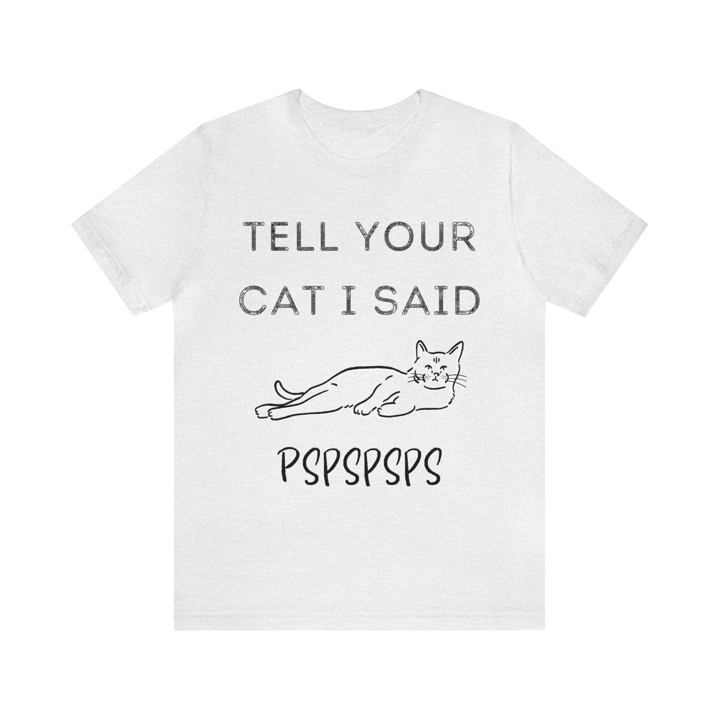 Tell your cat I said pspspsps - Unisex T-Shirt [Cat call!]